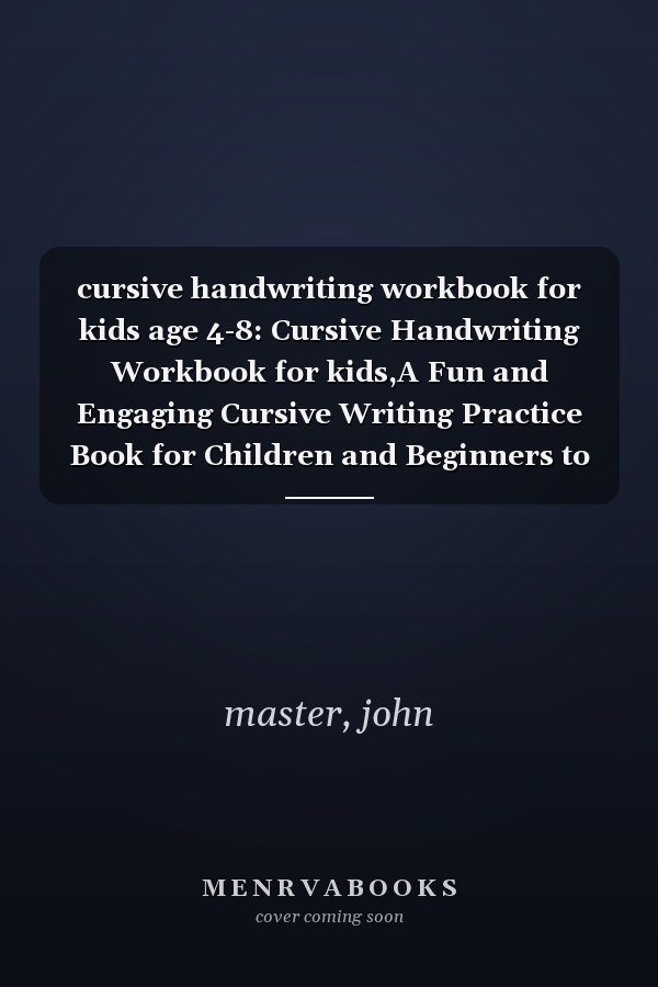 cursive handwriting workbook for kids age 4-8: Cursive Handwriting Workbook for kids,A Fun and Engaging Cursive Writing Practice Book for Children and Beginners to Learn the Art of Penmanship