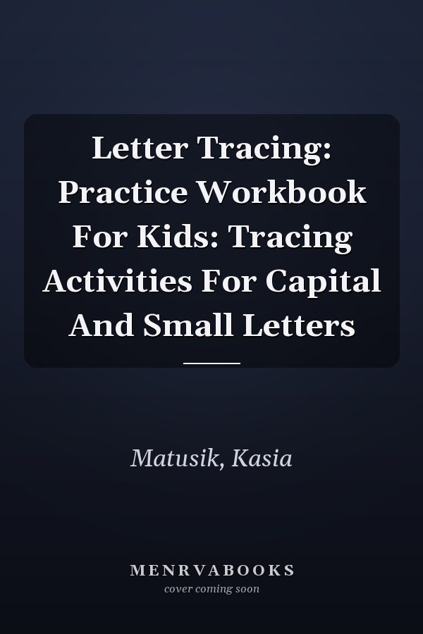 Letter Tracing: Practice Workbook For Kids: Tracing Activities For Capital And Small Letters