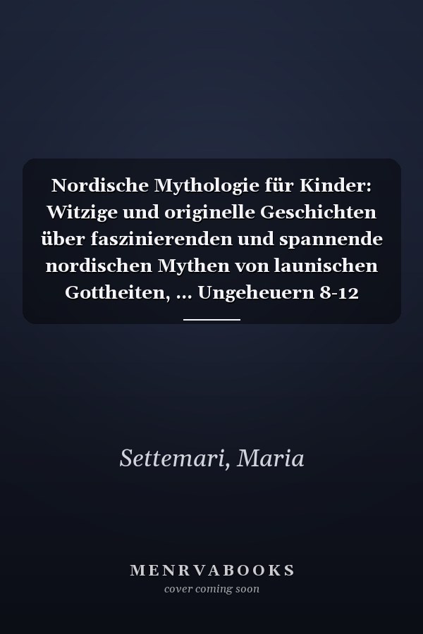 Nordische Mythologie für Kinder: Witzige und originelle Geschichten über faszinierenden und spannende nordischen Mythen von launischen Gottheiten, ... Ungeheuern 8-12 Jahren (German Edition)