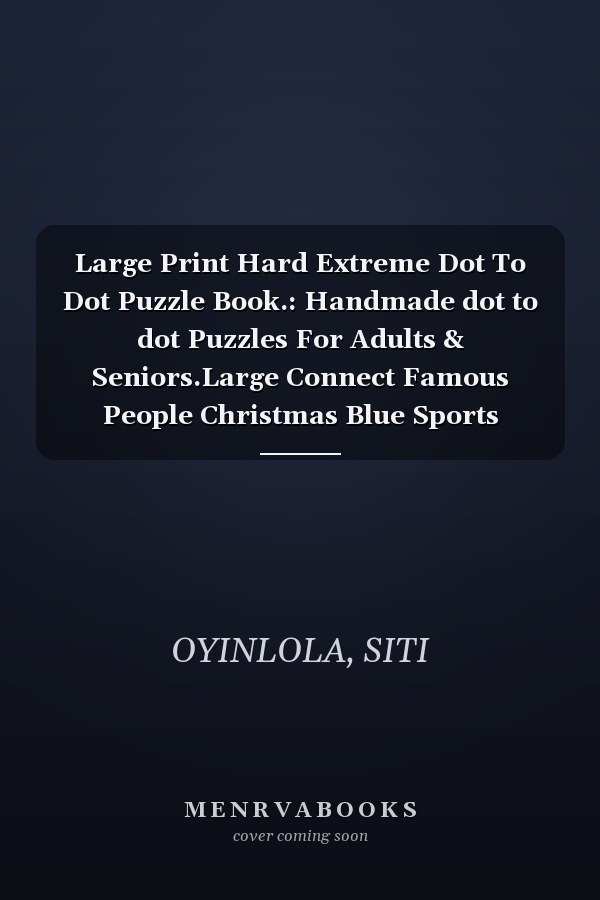 Large Print Hard Extreme Dot To Dot Puzzle Book.: Handmade dot to dot Puzzles For Adults & Seniors.Large Connect Famous People Christmas Blue Sports Flowers .....And More!