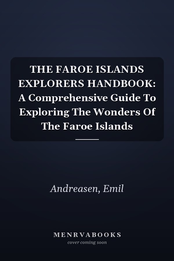THE FAROE ISLANDS EXPLORERS HANDBOOK: A Comprehensive Guide To Exploring The Wonders Of The Faroe Islands