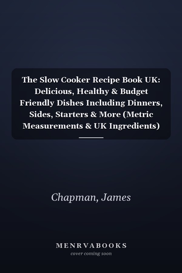 The Slow Cooker Recipe Book UK: Delicious, Healthy & Budget Friendly Dishes Including Dinners, Sides, Starters & More (Metric Measurements & UK Ingredients)