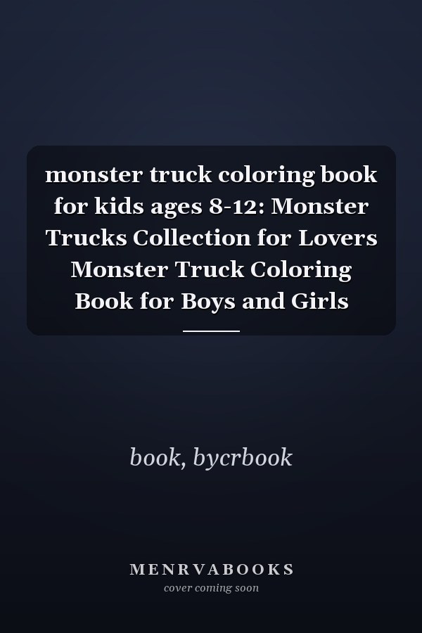 monster truck coloring book for kids ages 8-12: Monster Trucks Collection for Lovers Monster Truck Coloring Book for Boys and Girls