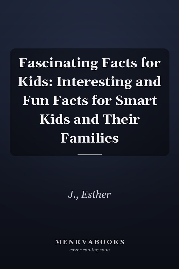 Fascinating Facts for Kids: Interesting and Fun Facts for Smart Kids and Their Families