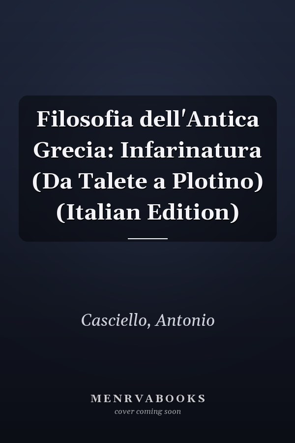 Filosofia dell'Antica Grecia: Infarinatura (Da Talete a Plotino) (Italian Edition)