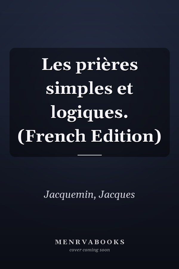 Les prières simples et logiques. (French Edition)