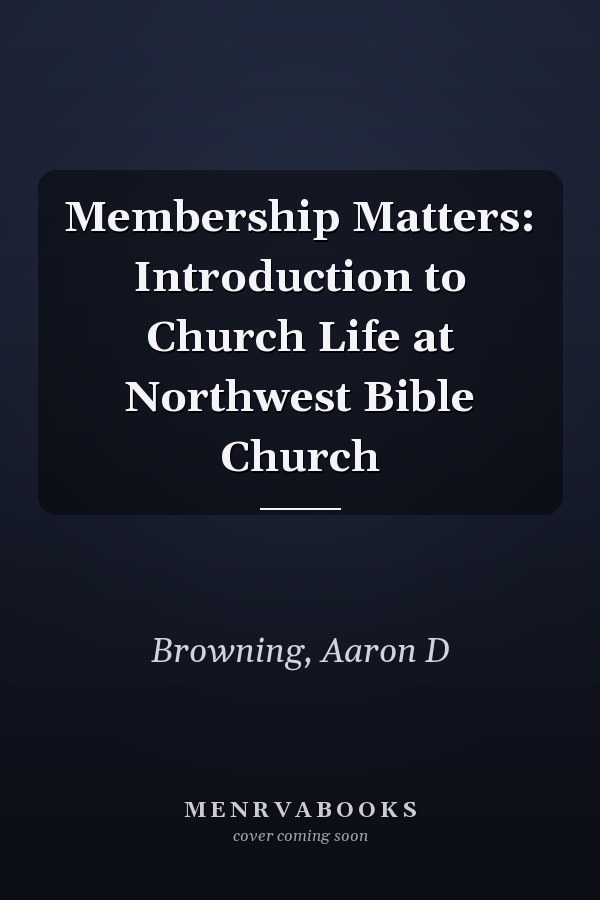 Membership Matters: Introduction to Church Life at Northwest Bible Church