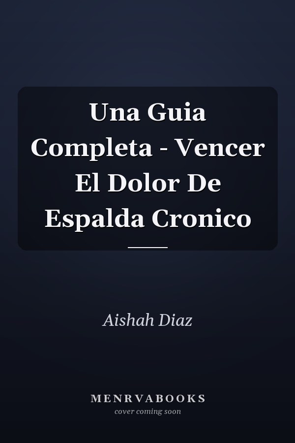 Una Guia Completa - Vencer El Dolor De Espalda Cronico