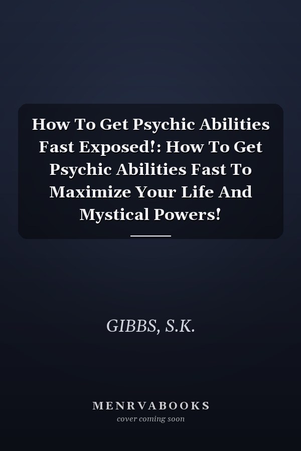 How To Get Psychic Abilities Fast Exposed!: How To Get Psychic Abilities Fast To Maximize Your Life And Mystical Powers!