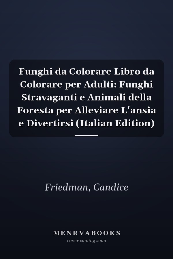 Funghi da Colorare Libro da Colorare per Adulti: Funghi Stravaganti e Animali della Foresta per Alleviare L'ansia e Divertirsi (Italian Edition)
