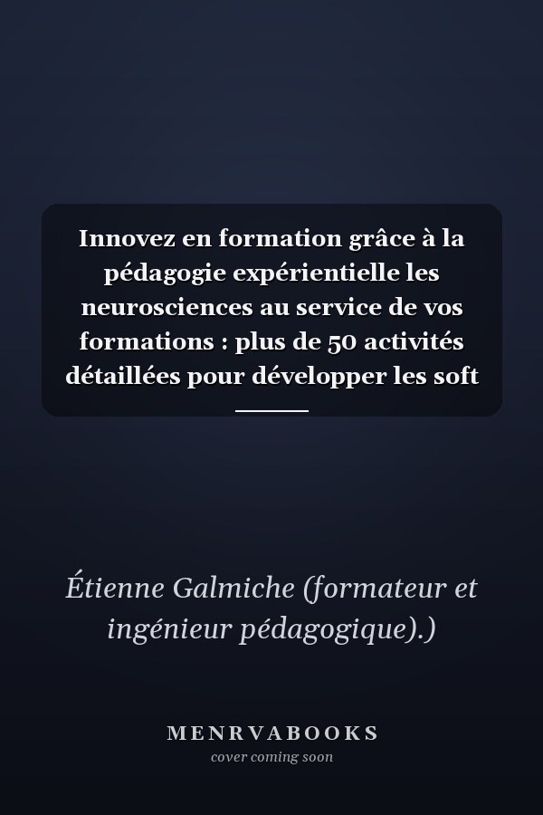 Innovez en formation grâce à la pédagogie expérientielle les neurosciences au service de vos formations : plus de 50 activités détaillées pour développer les soft skills