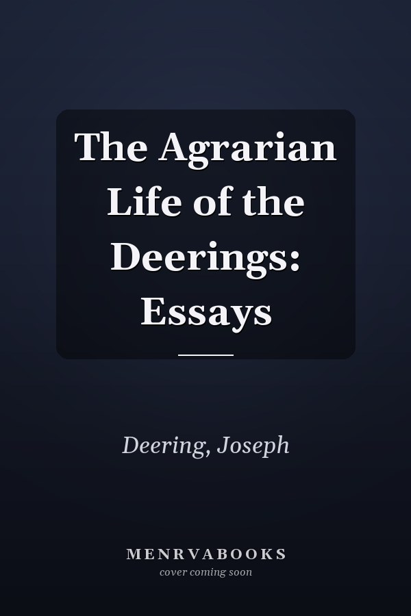 The Agrarian Life of the Deerings: Essays