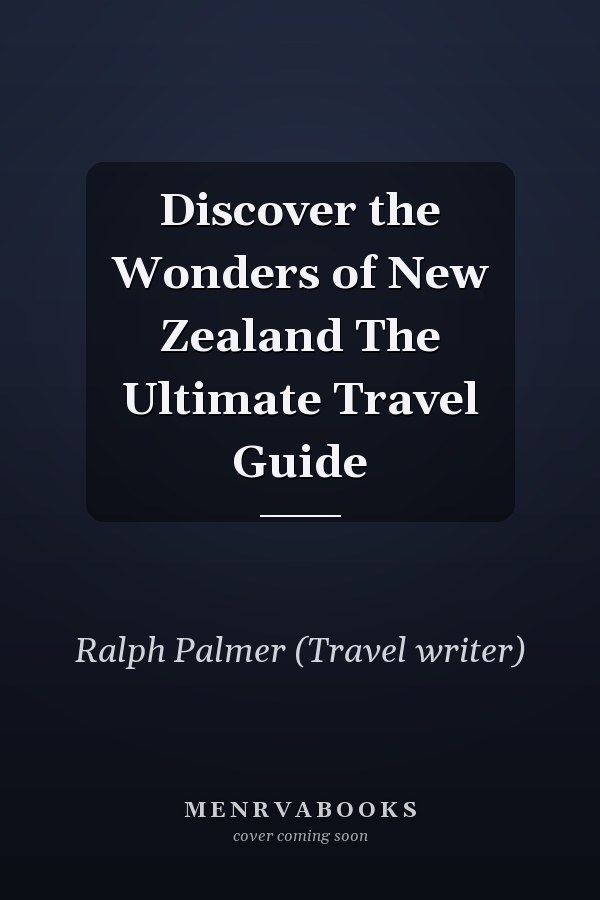 Discover the Wonders of New Zealand The Ultimate Travel Guide