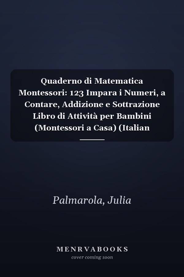 Quaderno di Matematica Montessori: 123 Impara i Numeri, a Contare, Addizione e Sottrazione Libro di Attività per Bambini (Montessori a Casa) (Italian Edition)