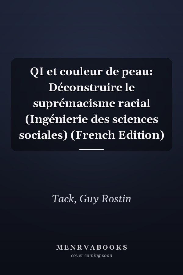 QI et couleur de peau: Déconstruire le suprémacisme racial (Ingénierie des sciences sociales) (French Edition)