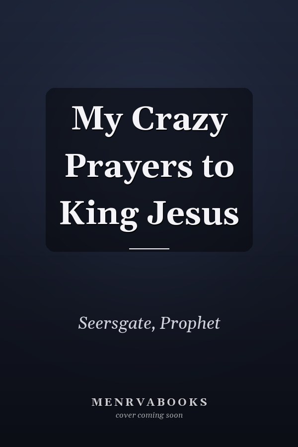 My Crazy Prayers to King Jesus