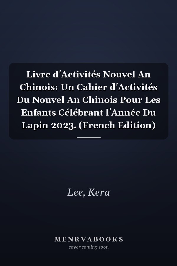 Livre d'Activités Nouvel An Chinois: Un Cahier d'Activités Du Nouvel An Chinois Pour Les Enfants Célébrant l'Année Du Lapin 2023. (French Edition)