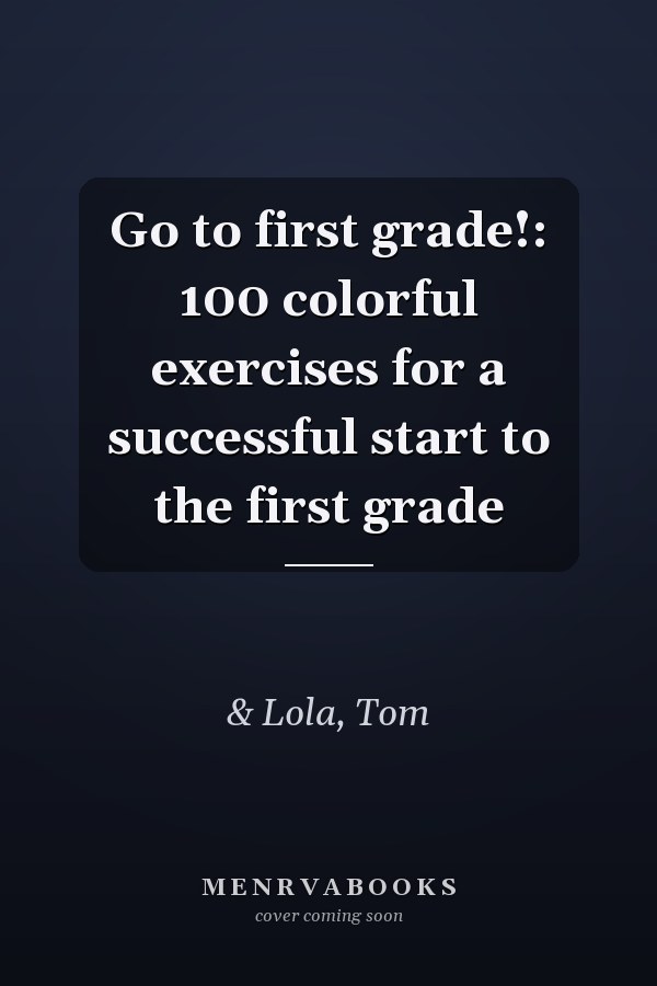 Go to first grade!: 100 colorful exercises for a successful start to the first grade