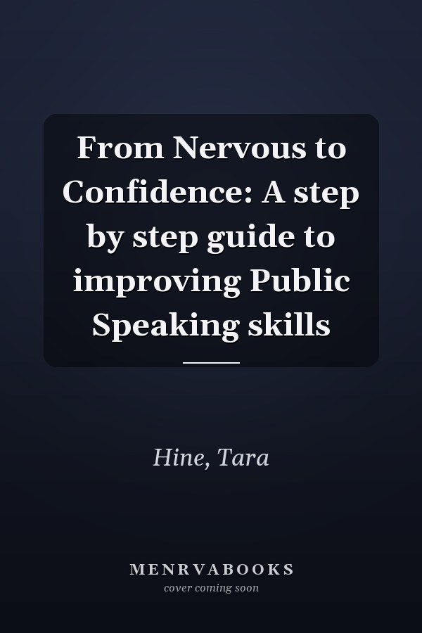 From Nervous to Confidence: A step by step guide to improving Public Speaking skills