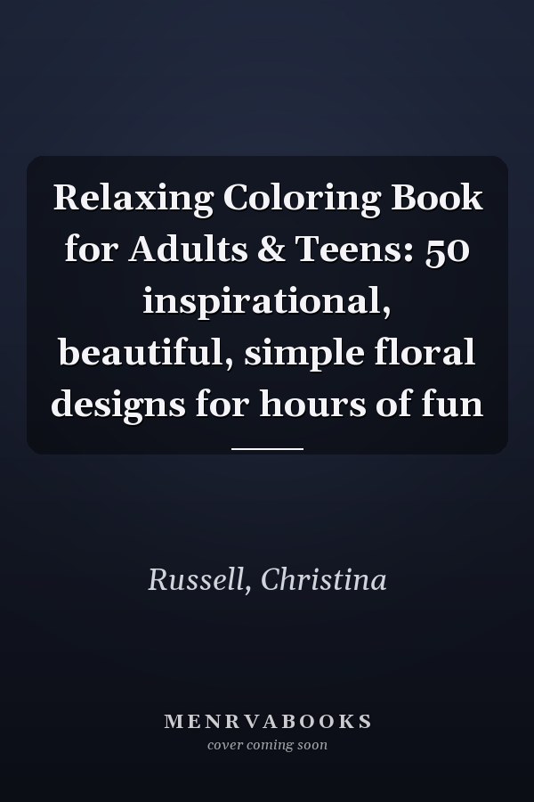 Relaxing Coloring Book for Adults & Teens: 50 inspirational, beautiful, simple floral designs for hours of fun