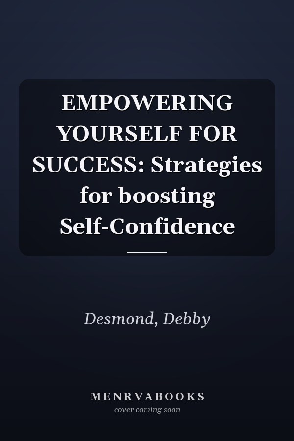EMPOWERING YOURSELF FOR SUCCESS: Strategies for boosting Self-Confidence