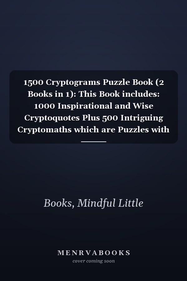 1500 Cryptograms Puzzle Book (2 Books in 1): This Book includes: 1000 Inspirational and Wise Cryptoquotes Plus 500 Intriguing Cryptomaths which are Puzzles with Letters and Numbers