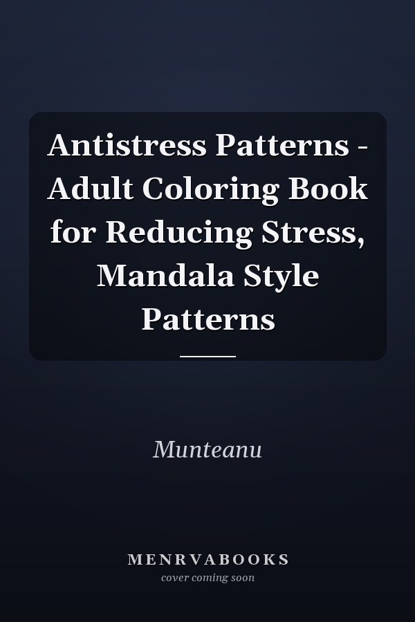 Antistress Patterns - Adult Coloring Book for Reducing Stress, Mandala Style Patterns
