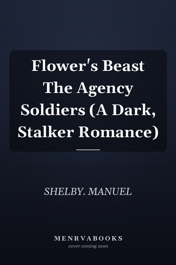 Flower's Beast The Agency Soldiers (A Dark, Stalker Romance)