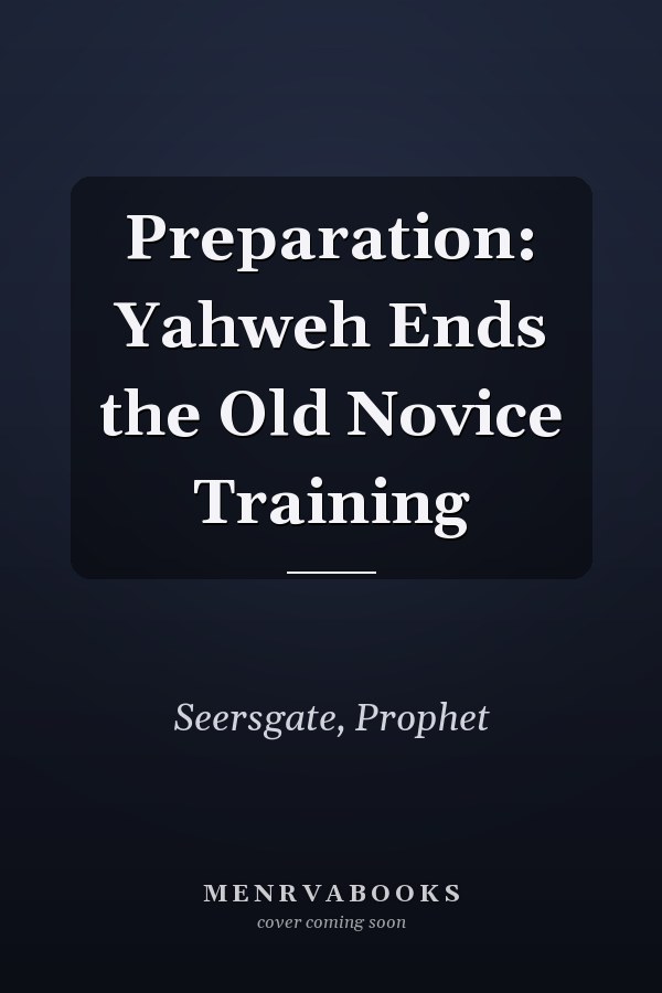 Preparation: Yahweh Ends the Old Novice Training