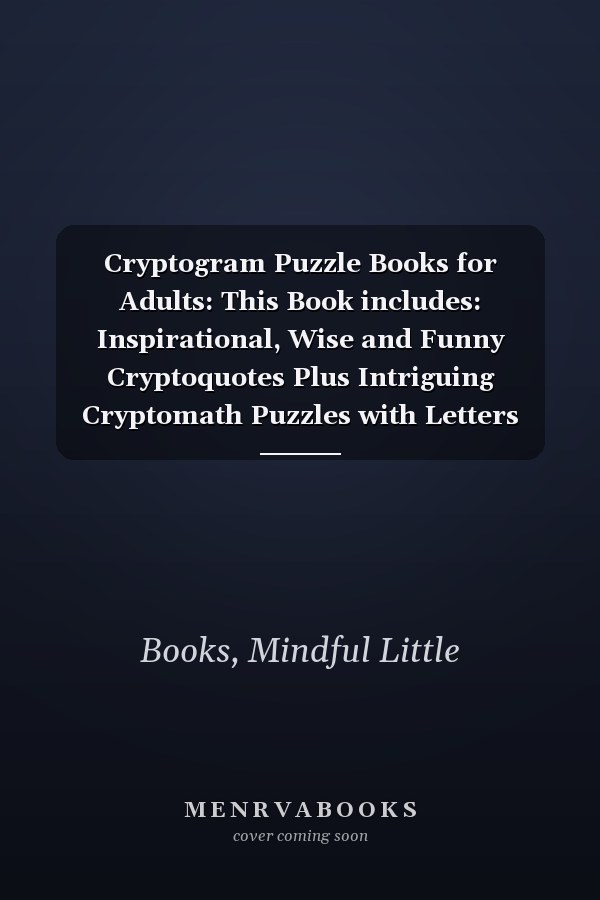Cryptogram Puzzle Books for Adults: This Book includes: Inspirational, Wise and Funny Cryptoquotes Plus Intriguing Cryptomath Puzzles with Letters and Numbers.