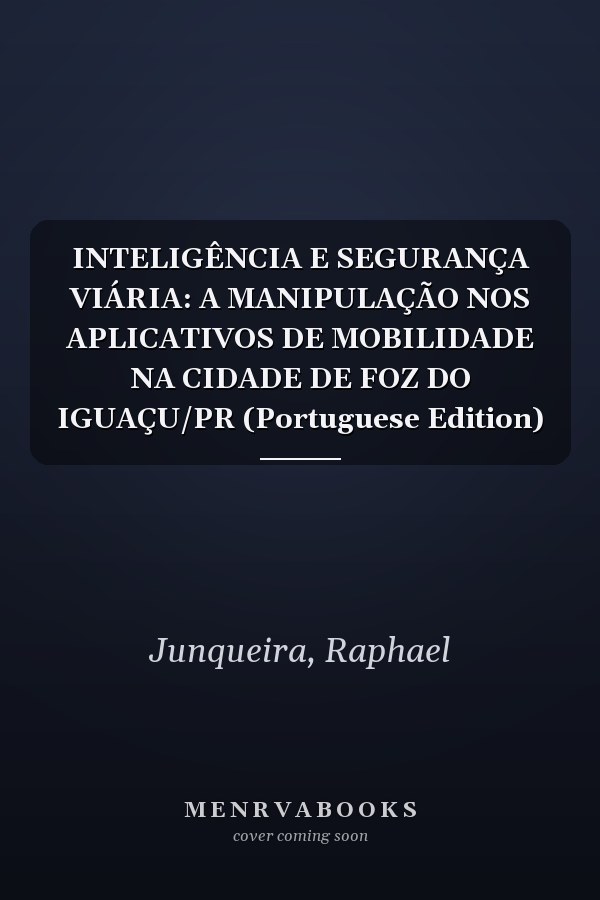 INTELIGÊNCIA E SEGURANÇA VIÁRIA: A MANIPULAÇÃO NOS APLICATIVOS DE MOBILIDADE NA CIDADE DE FOZ DO IGUAÇU/PR (Portuguese Edition)