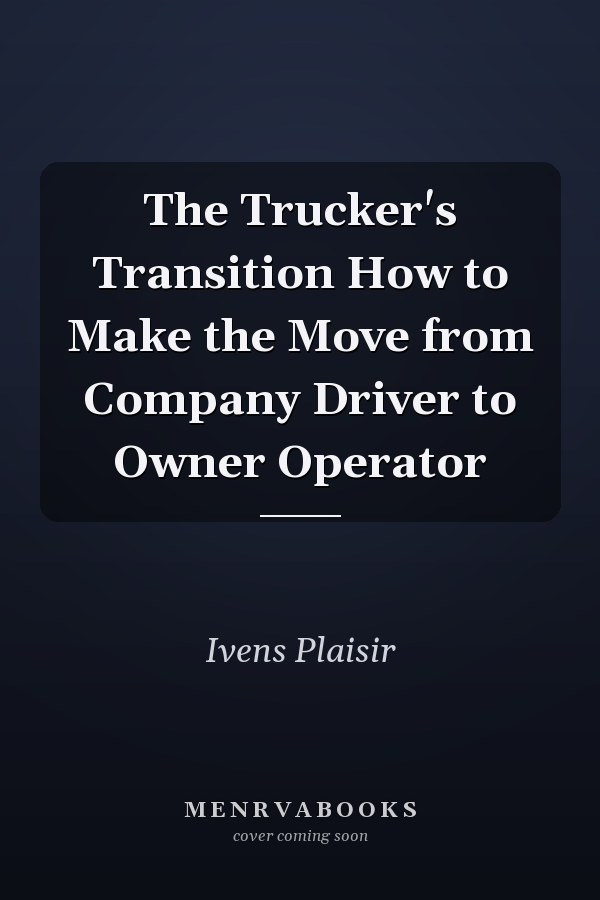 The Trucker's Transition How to Make the Move from Company Driver to Owner Operator