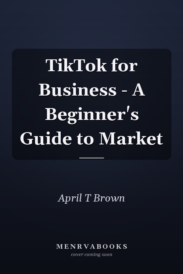 TikTok for Business - A Beginner's Guide to Market