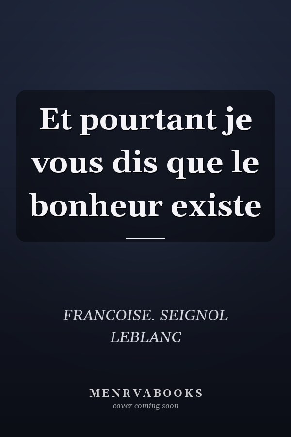 Et pourtant je vous dis que le bonheur existe
