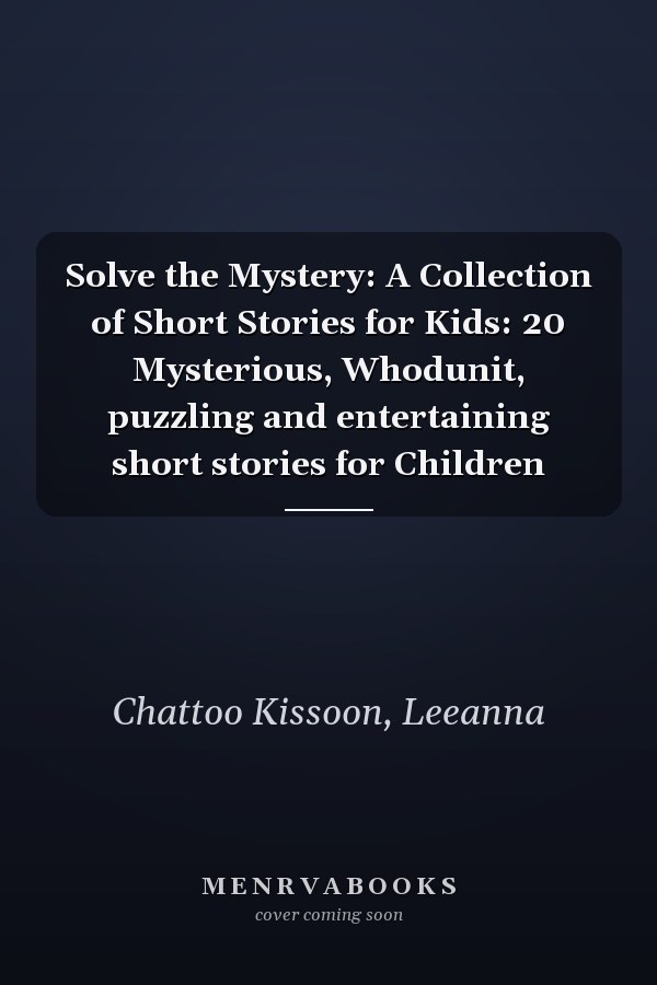 Solve the Mystery: A Collection of Short Stories for Kids: 20 Mysterious, Whodunit, puzzling and entertaining short stories for Children