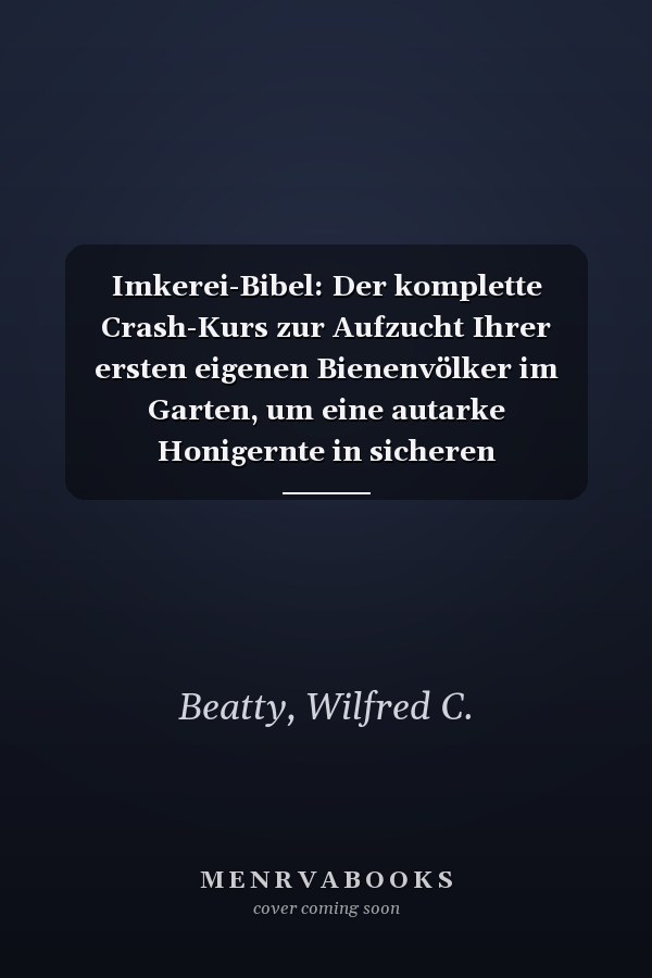 Imkerei-Bibel: Der komplette Crash-Kurs zur Aufzucht Ihrer ersten eigenen Bienenvölker im Garten, um eine autarke Honigernte in sicheren Bienenstöcken ... netzunabhängiges Überleben (German Edition)