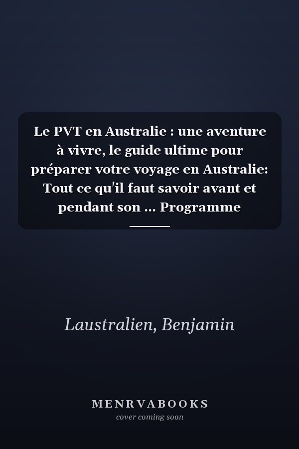 Le PVT en Australie : une aventure à vivre, le guide ultime pour préparer votre voyage en Australie: Tout ce qu'il faut savoir avant et pendant son ... Programme Vacances Travail (French Edition)