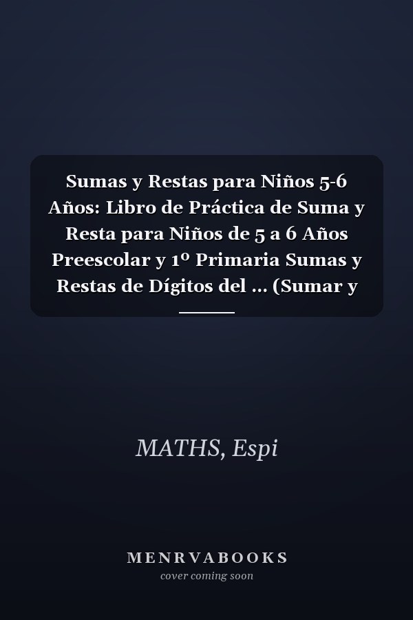 Sumas y Restas para Niños 5-6 Años: Libro de Práctica de Suma y Resta para Niños de 5 a 6 Años Preescolar y 1º Primaria Sumas y Restas de Dígitos del ... (Sumar y Restar para Niños) (Spanish Edition)