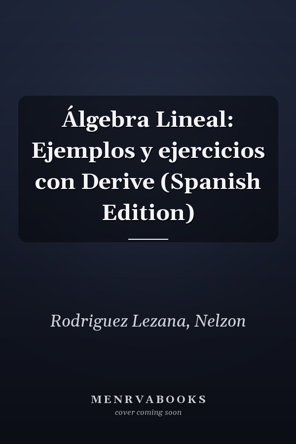 Álgebra Lineal: Ejemplos y ejercicios con Derive (Spanish Edition)
