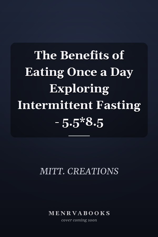 The Benefits of Eating Once a Day Exploring Intermittent Fasting - 5.5*8.5