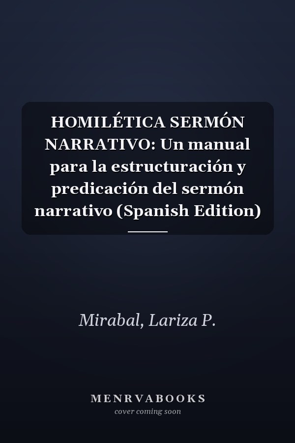 HOMILÉTICA SERMÓN NARRATIVO: Un manual para la estructuración y predicación del sermón narrativo (Spanish Edition)