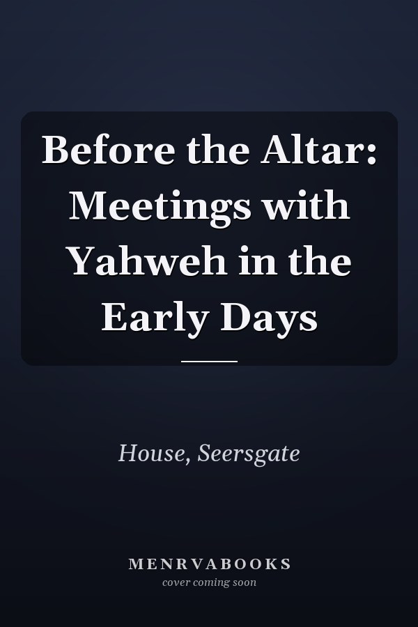 Before the Altar: Meetings with Yahweh in the Early Days