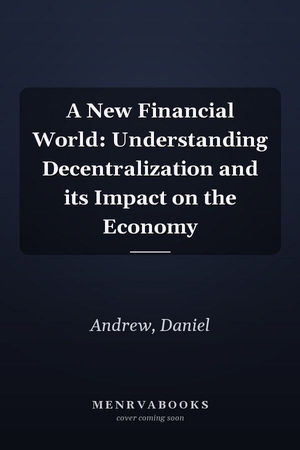 A New Financial World: Understanding Decentralization and its Impact on the Economy