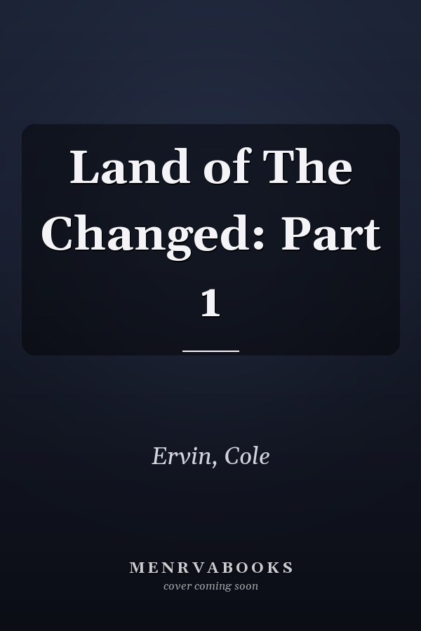 Land of The Changed: Part 1