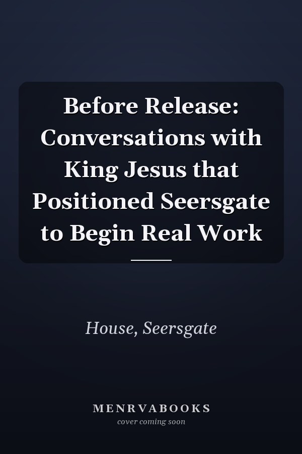 Before Release: Conversations with King Jesus that Positioned Seersgate to Begin Real Work