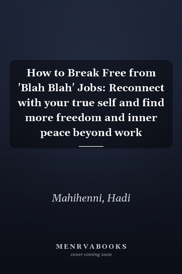 How to Break Free from 'Blah Blah' Jobs: Reconnect with your true self and find more freedom and inner peace beyond work