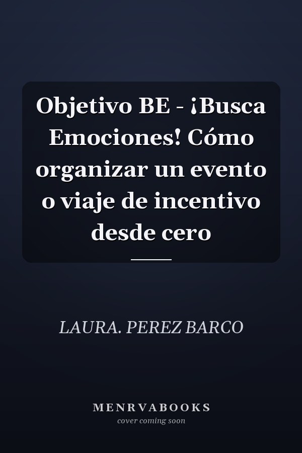 Objetivo BE - ¡Busca Emociones! Cómo organizar un evento o viaje de incentivo desde cero