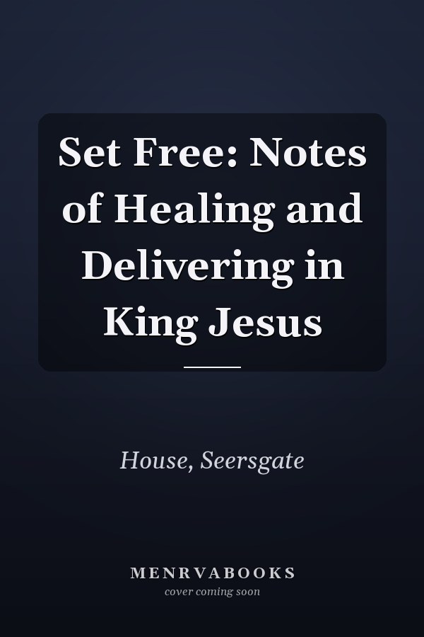Set Free: Notes of Healing and Delivering in King Jesus