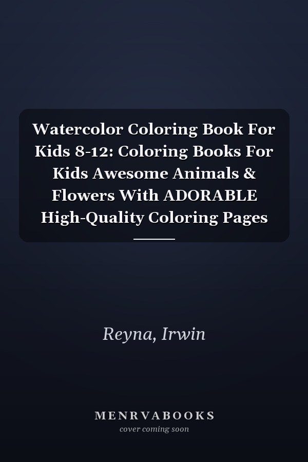 Watercolor Coloring Book For Kids 8-12: Coloring Books For Kids Awesome Animals & Flowers With ADORABLE High-Quality Coloring Pages