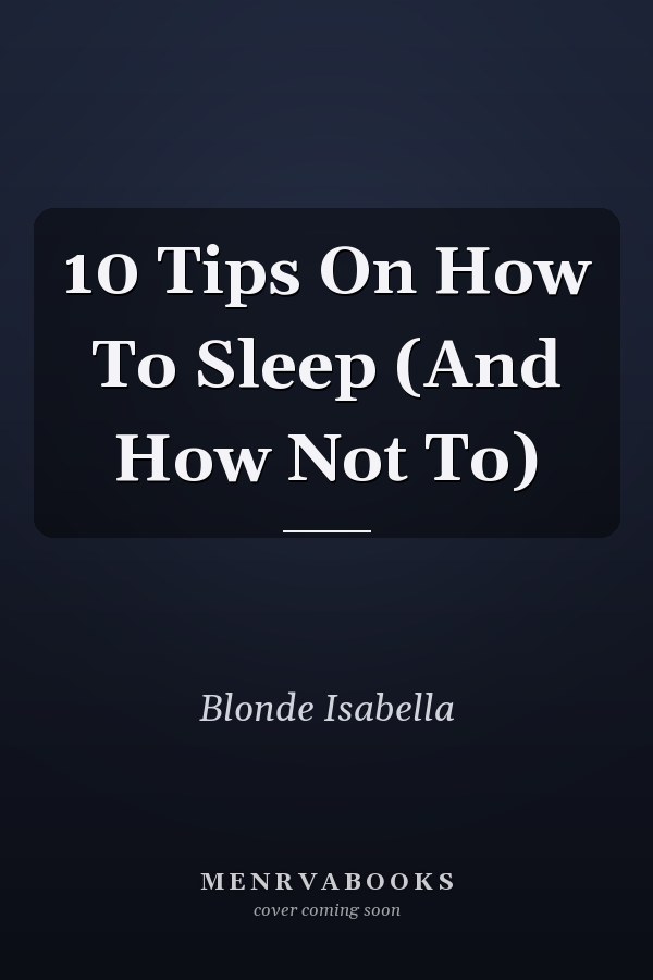 10 Tips On How To Sleep (And How Not To)